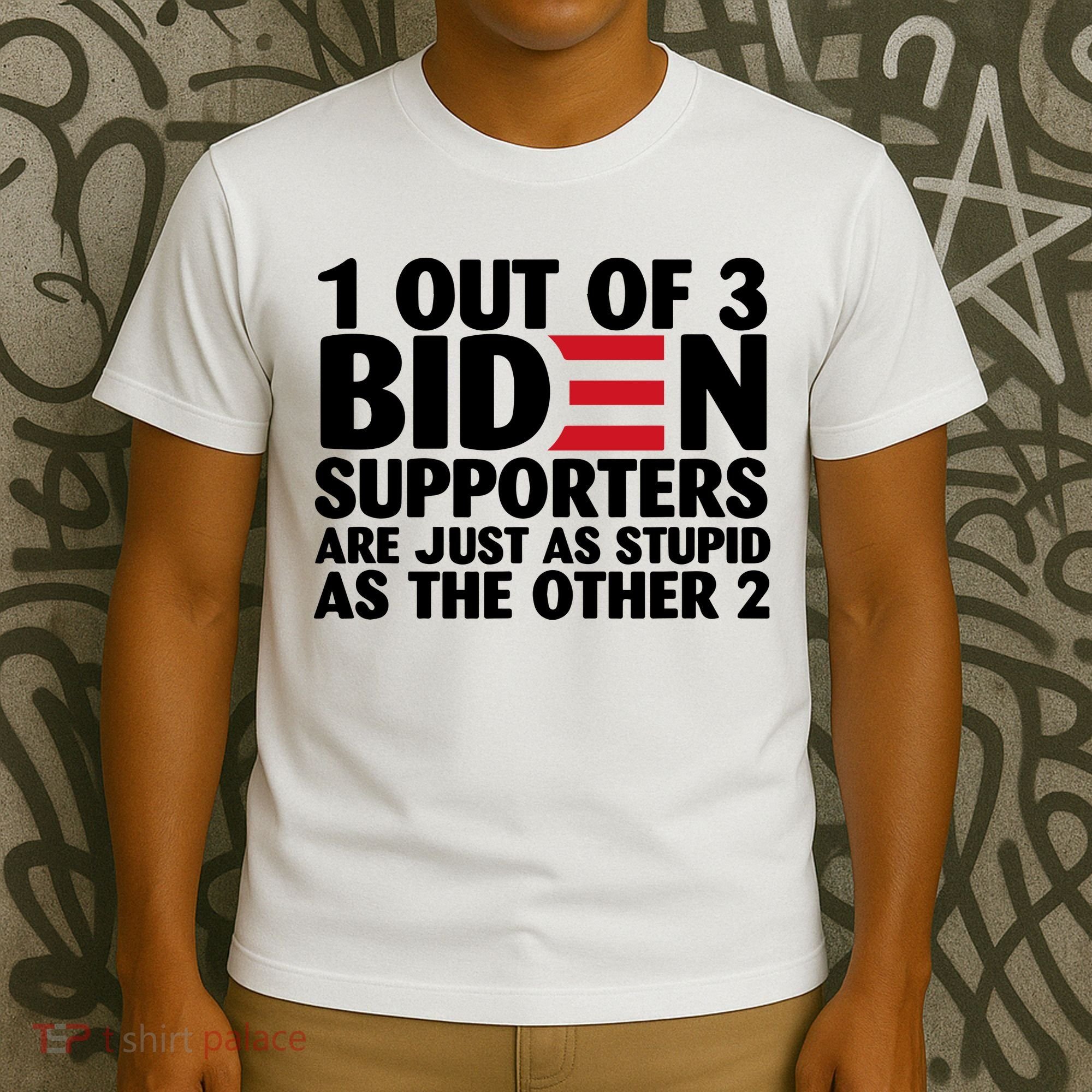 1 Out Of 3 Biden Supporters Are Just As Stupid T-Shirt