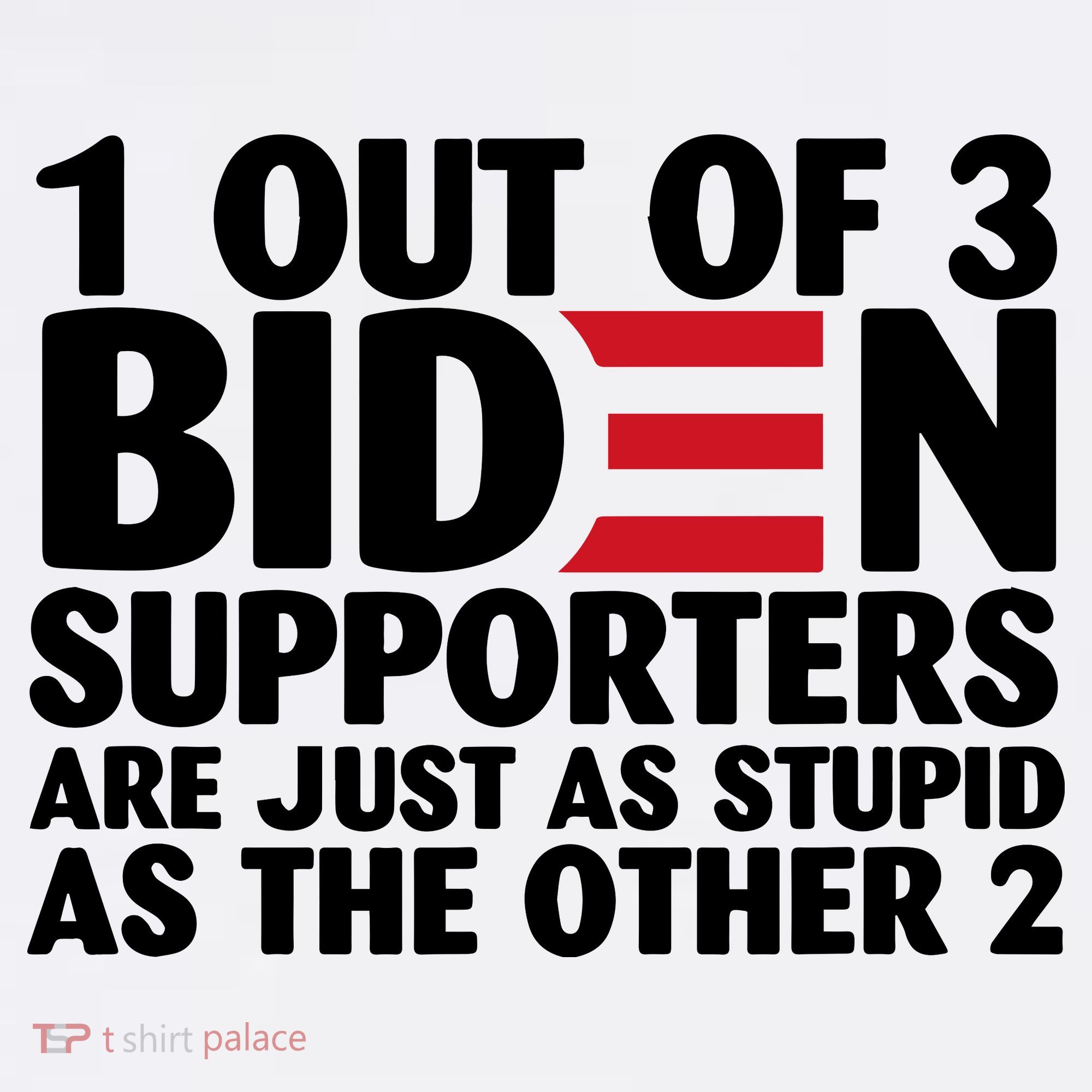 1 Out Of 3 Biden Supporters Are Just As Stupid T-Shirt