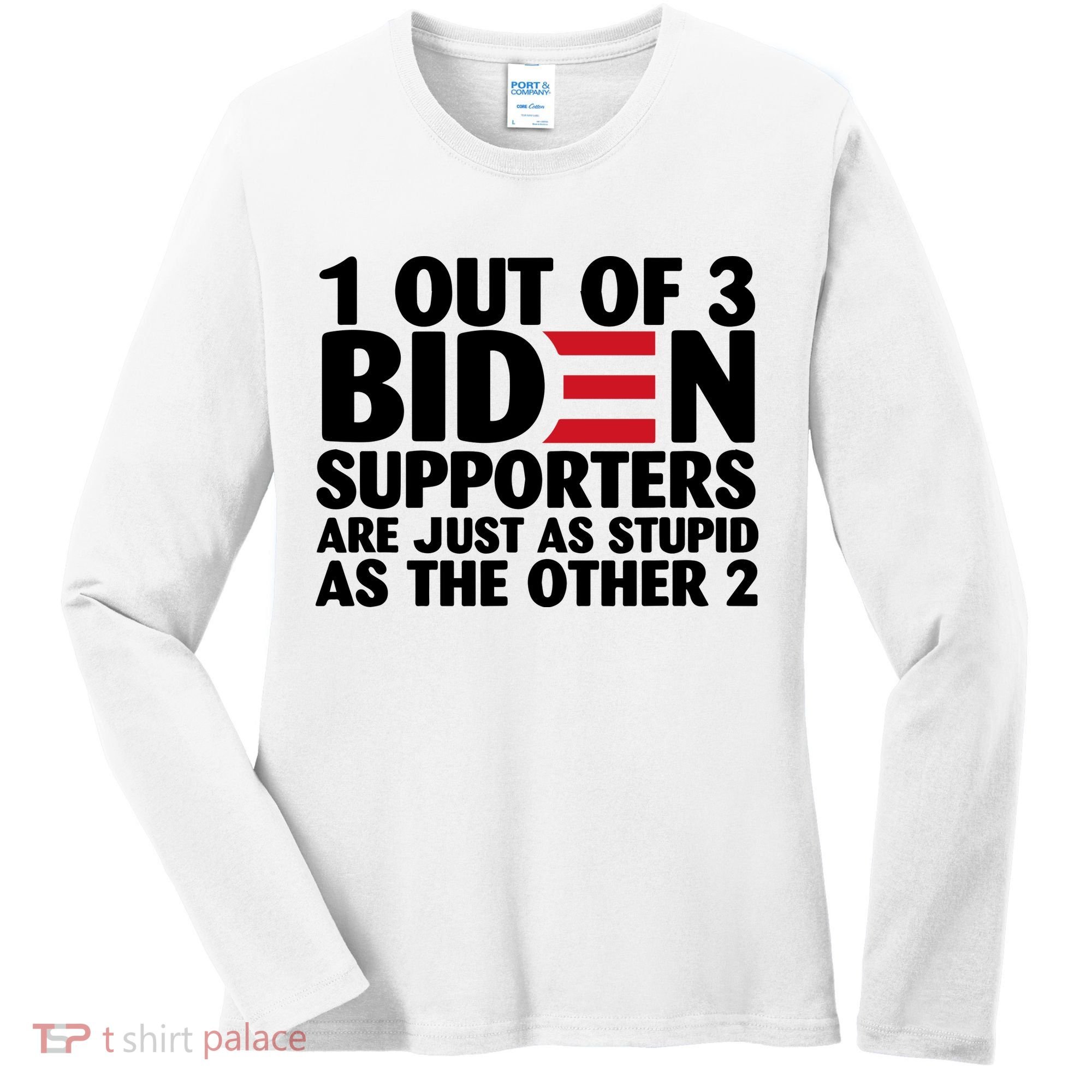 1 Out Of 3 Biden Supporters Are Just As Stupid Women's Long Sleeve Shirt