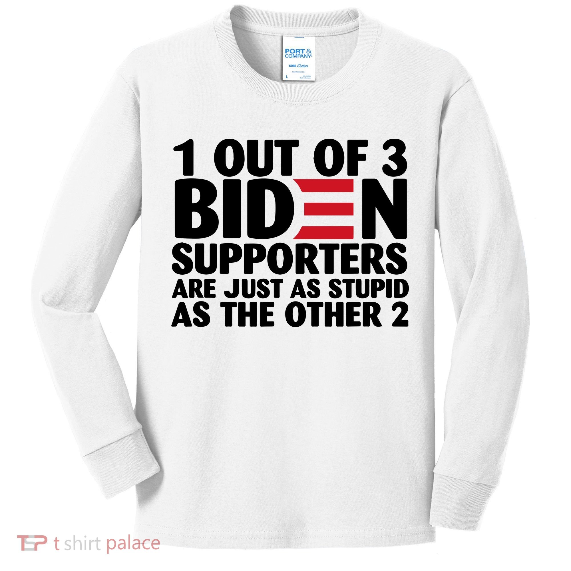 1 Out Of 3 Biden Supporters Are Just As Stupid Kids Long Sleeve Shirt