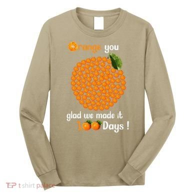 100 Oranges You Glad We Made It 100 Days Long Sleeve Shirt