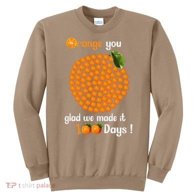 100 Oranges You Glad We Made It 100 Days Sweatshirt
