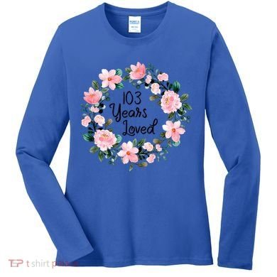 103 Years Loved 103 Years Old Cool 103rd Birthday Great Gift Women's Long Sleeve Shirt