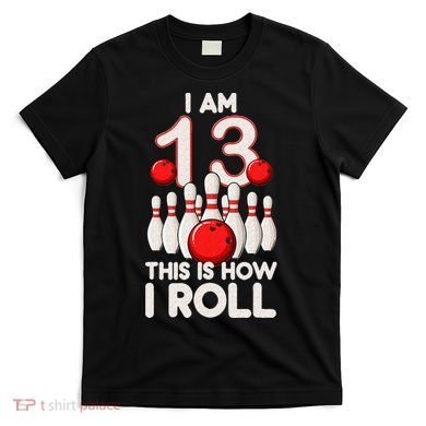 13 Year Old Bowling Party 13th Birthday Is How I Roll T-Shirt