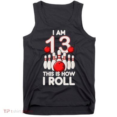 13 Year Old Bowling Party 13th Birthday Is How I Roll Tank Top