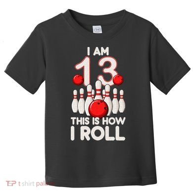 13 Year Old Bowling Party 13th Birthday Is How I Roll Toddler T-Shirt