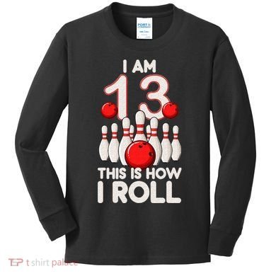 13 Year Old Bowling Party 13th Birthday Is How I Roll Kids Long Sleeve Shirt