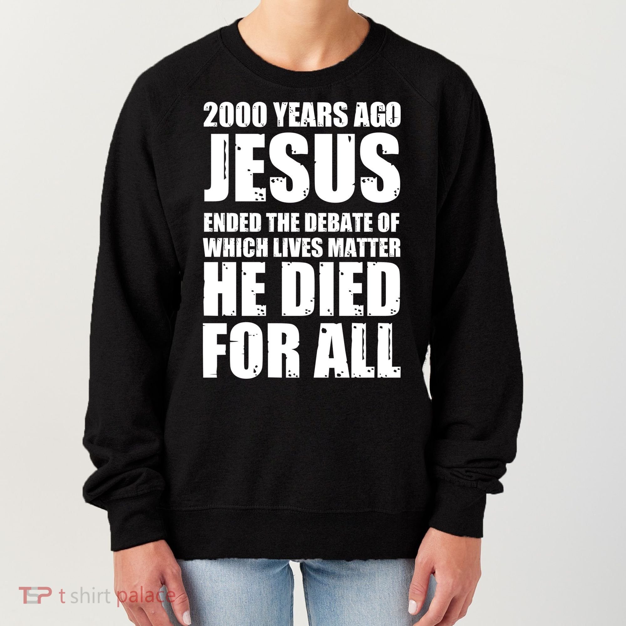 2000 Years Ago Jesus Ended The Debate Of Which Lives Matter Women's Sweatshirt