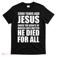 2000 Years Ago Jesus Ended The Debate Of Which Lives Matter T-Shirt thumb 0
