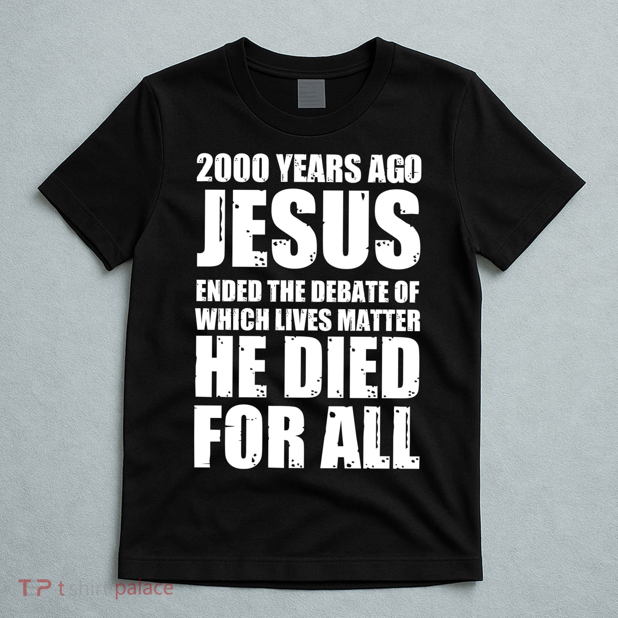 2000 Years Ago Jesus Ended The Debate Of Which Lives Matter T-Shirt