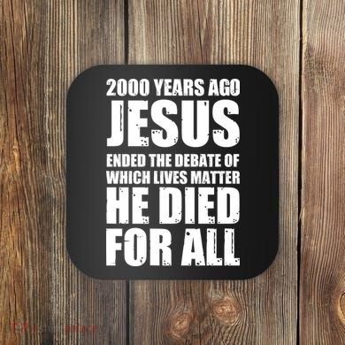 2000 Years Ago Jesus Ended The Debate Of Which Lives Matter Coaster
