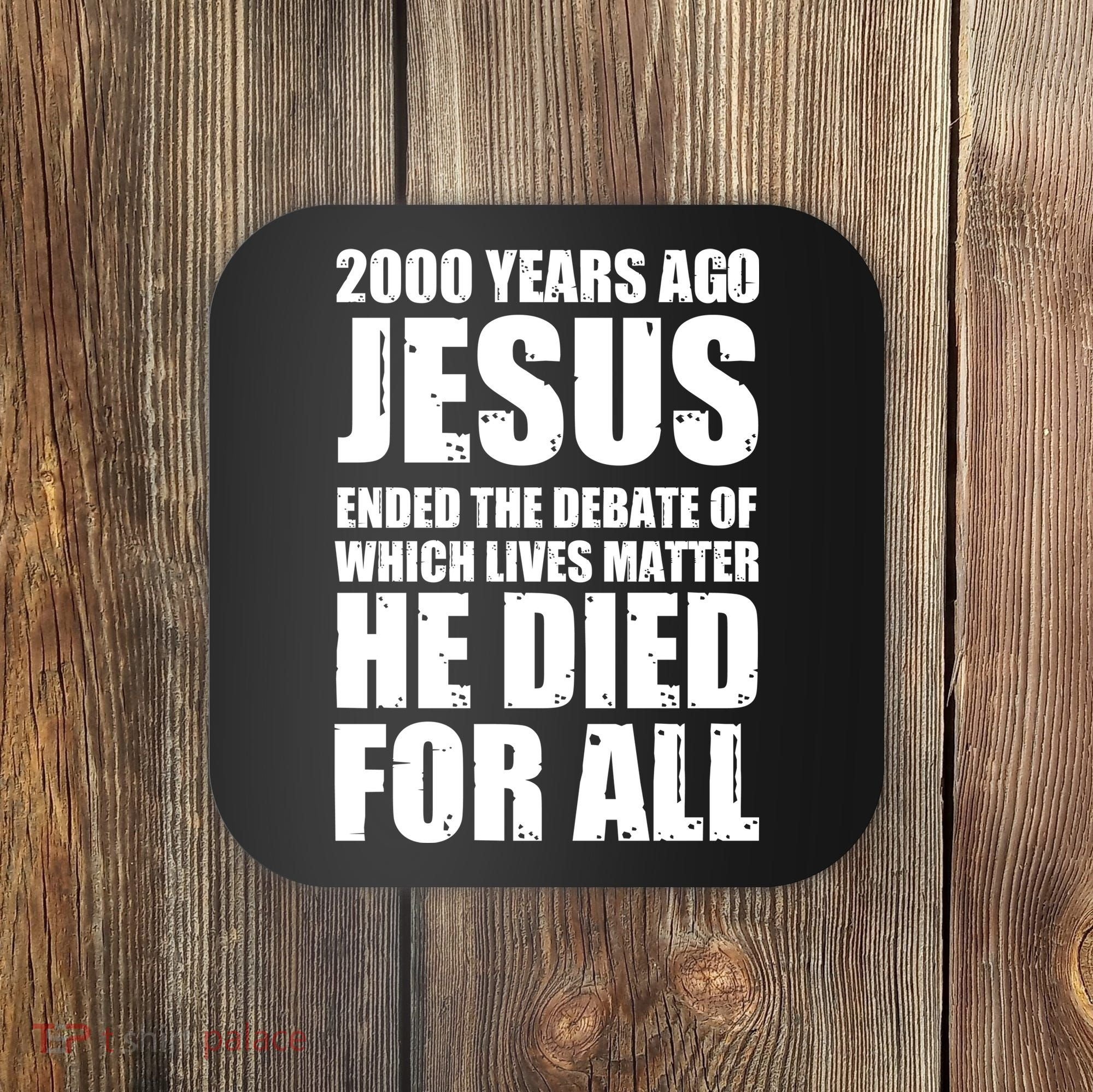 2000 Years Ago Jesus Ended The Debate Of Which Lives Matter Coaster