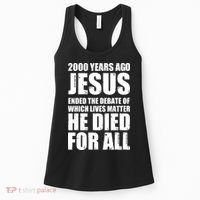 2000 Years Ago Jesus Ended The Debate Of Which Lives Matter Women's Tank Top thumb 0