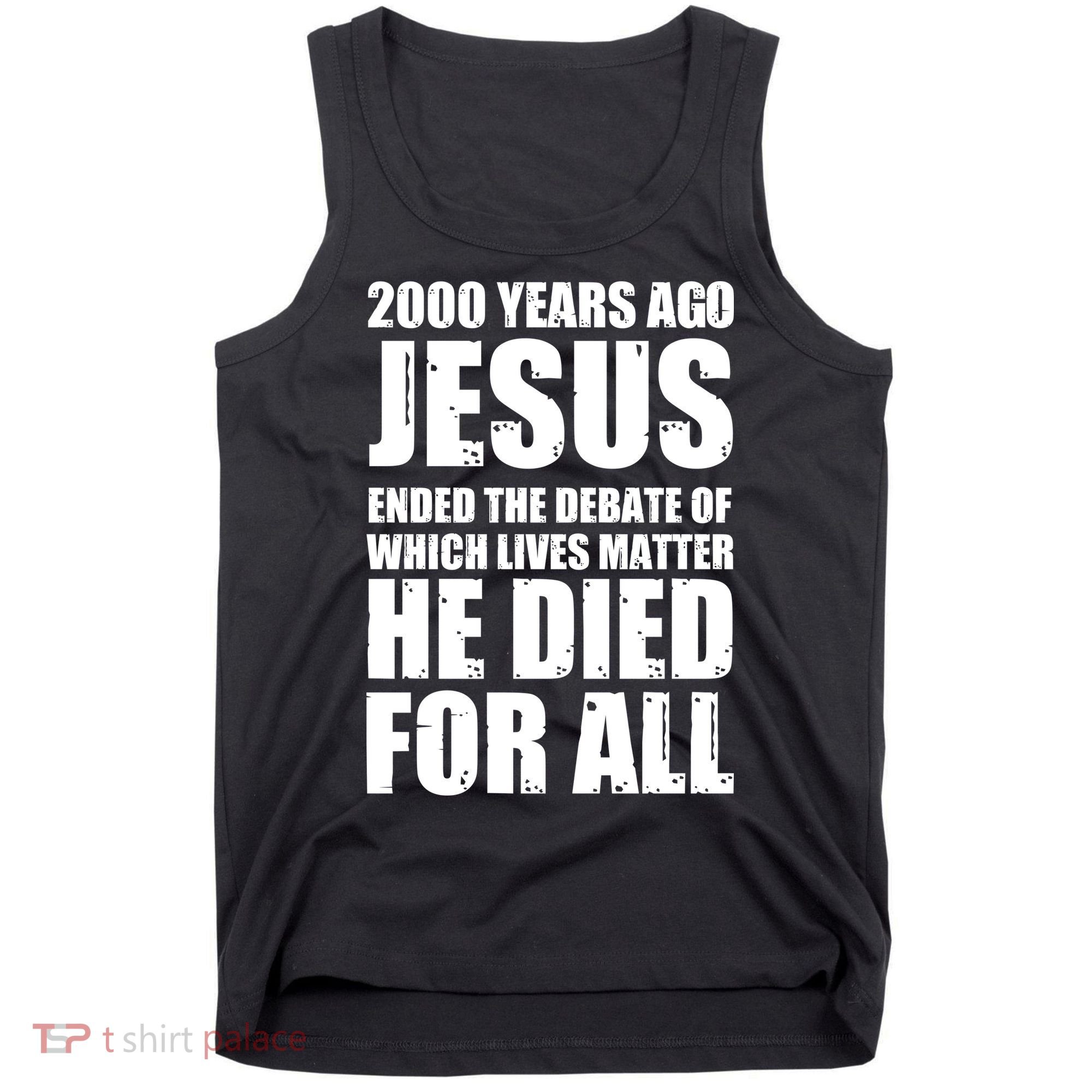 2000 Years Ago Jesus Ended The Debate Of Which Lives Matter Tank Top