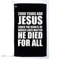 2000 Years Ago Jesus Ended The Debate Of Which Lives Matter Golf Towel thumb 0