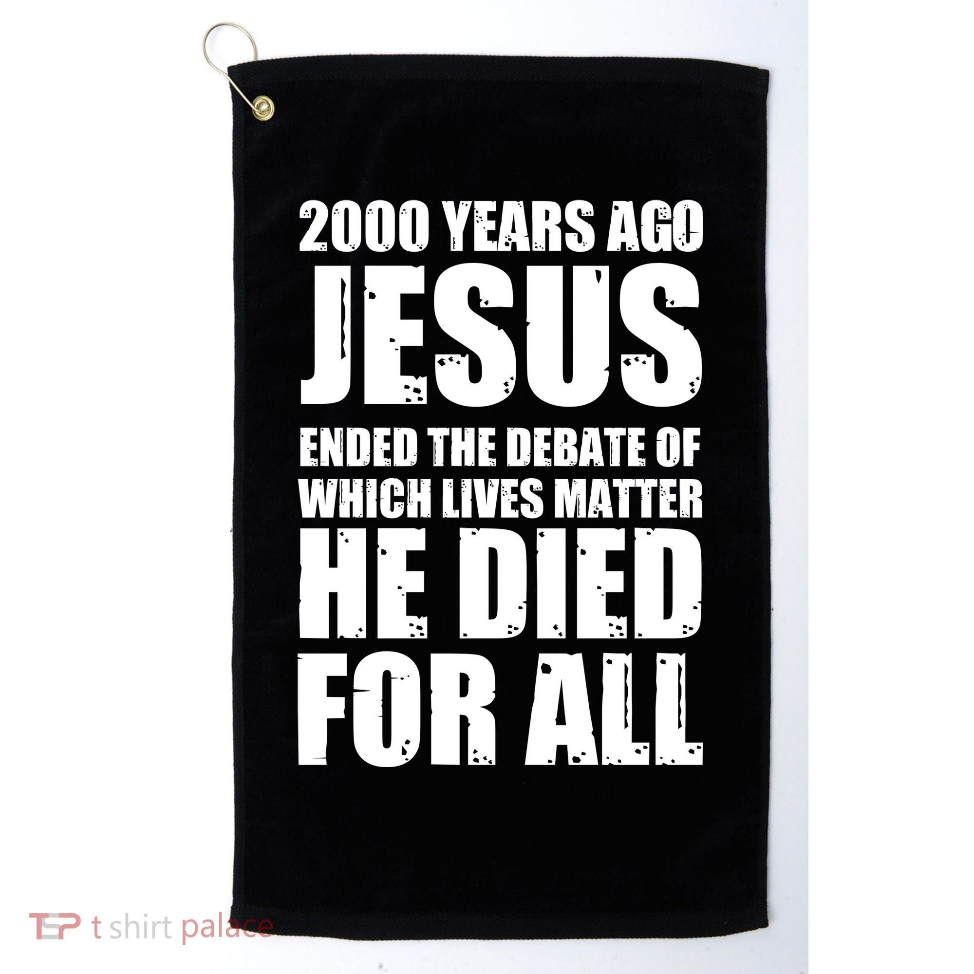 2000 Years Ago Jesus Ended The Debate Of Which Lives Matter Golf Towel