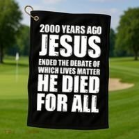 2000 Years Ago Jesus Ended The Debate Of Which Lives Matter Golf Towel thumb 1