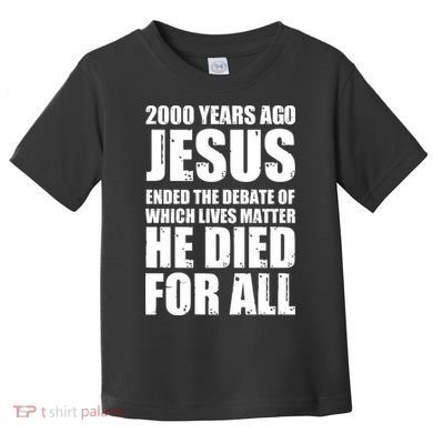 2000 Years Ago Jesus Ended The Debate Of Which Lives Matter Toddler T-Shirt