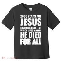 2000 Years Ago Jesus Ended The Debate Of Which Lives Matter Toddler T-Shirt thumb 0