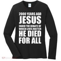 2000 Years Ago Jesus Ended The Debate Of Which Lives Matter Women's Long Sleeve Shirt thumb 0