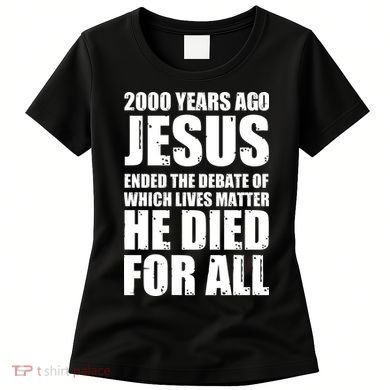 2000 Years Ago Jesus Ended The Debate Of Which Lives Matter Women's T-Shirt