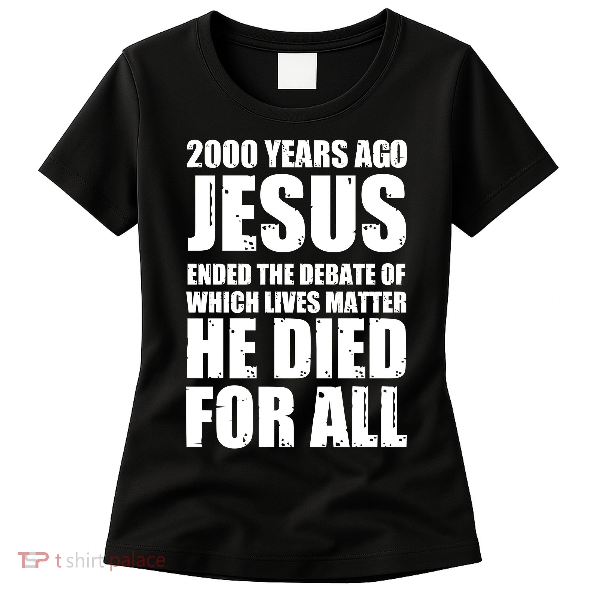 2000 Years Ago Jesus Ended The Debate Of Which Lives Matter Women's T-Shirt