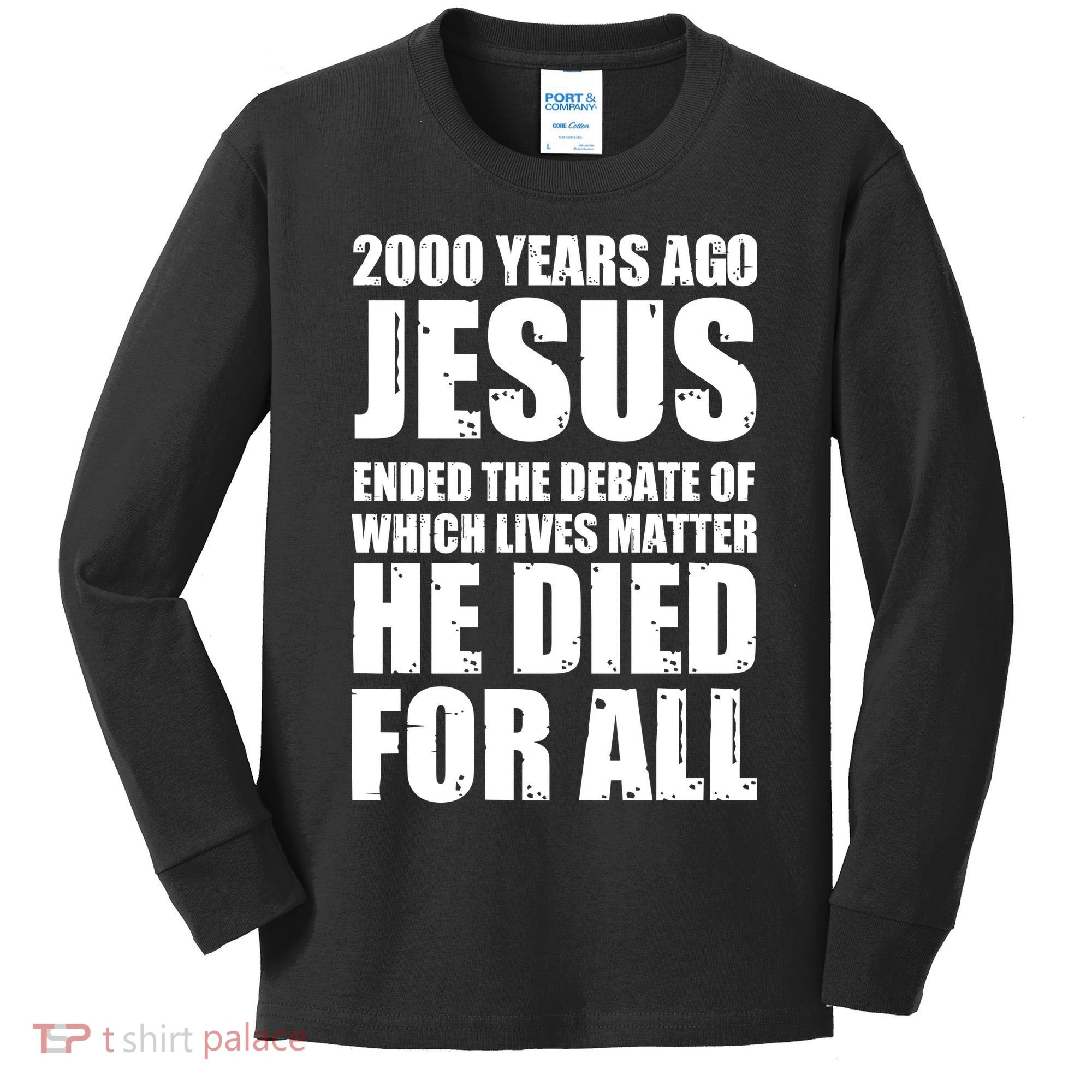 2000 Years Ago Jesus Ended The Debate Of Which Lives Matter Kids Long Sleeve Shirt