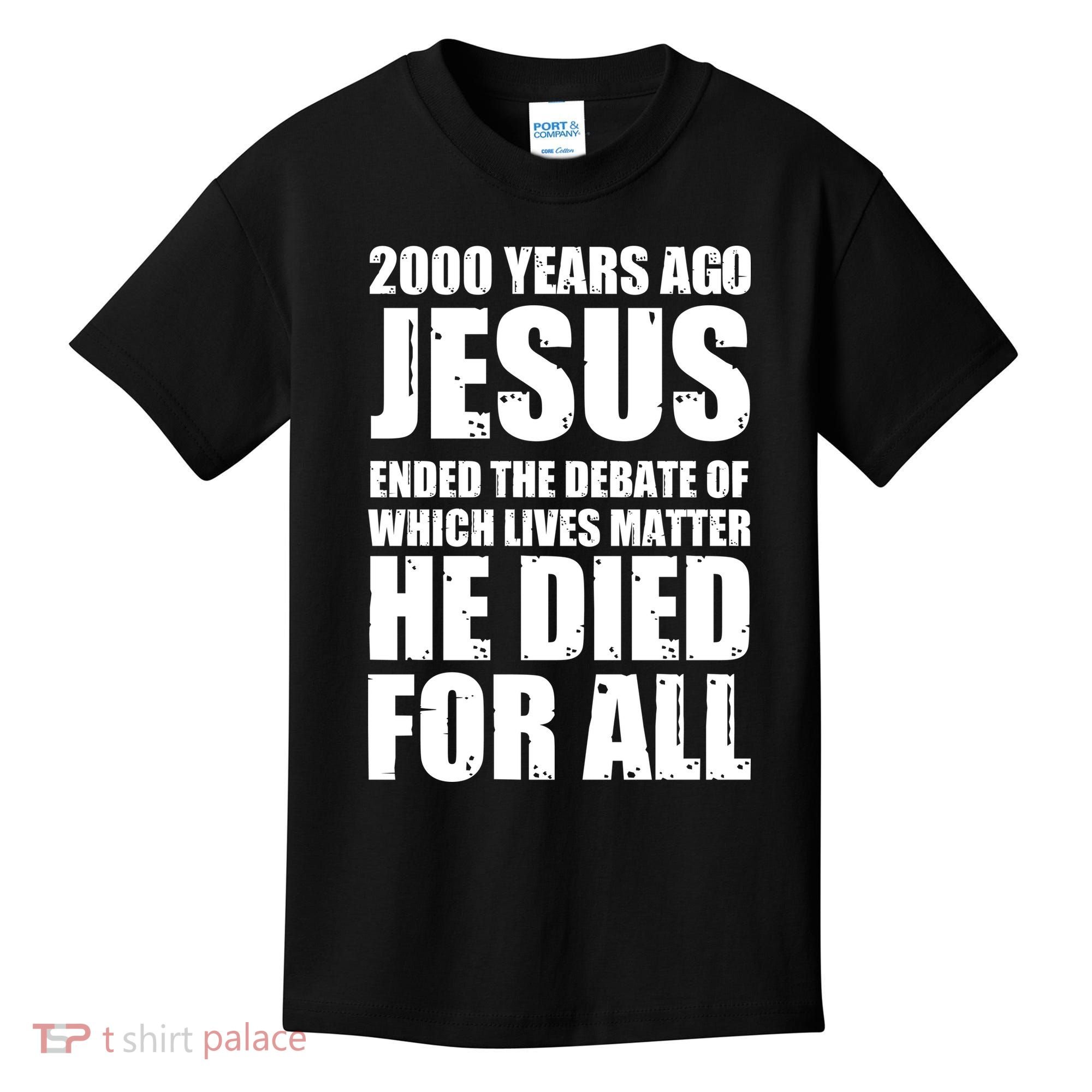 2000 Years Ago Jesus Ended The Debate Of Which Lives Matter Kids T-Shirt