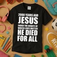 2000 Years Ago Jesus Ended The Debate Of Which Lives Matter Kids T-Shirt thumb 3