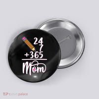 24 7 365 Days Mom Button thumb 0
