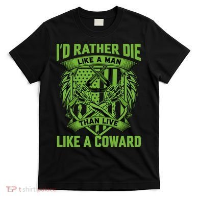 2nd Amendment I'd Rather Die Like A Man Than Live Like A Coward T-Shirt