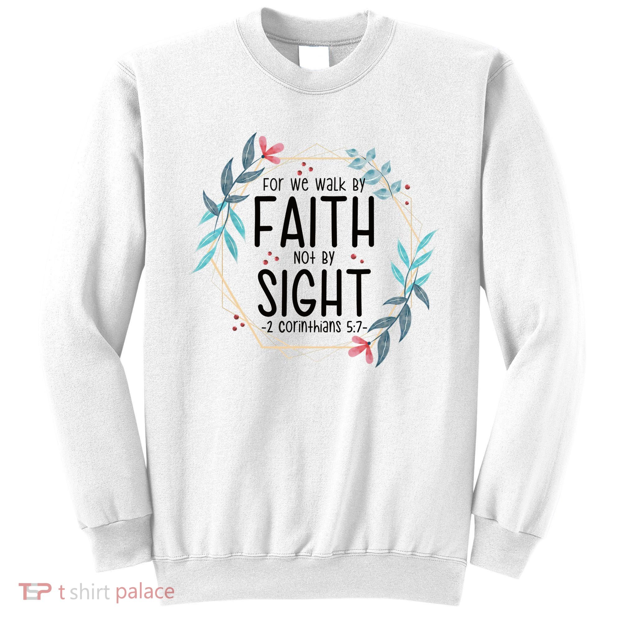 2 Corinthians 5:7 For We Walk By Faith Not By Sight Sweatshirt