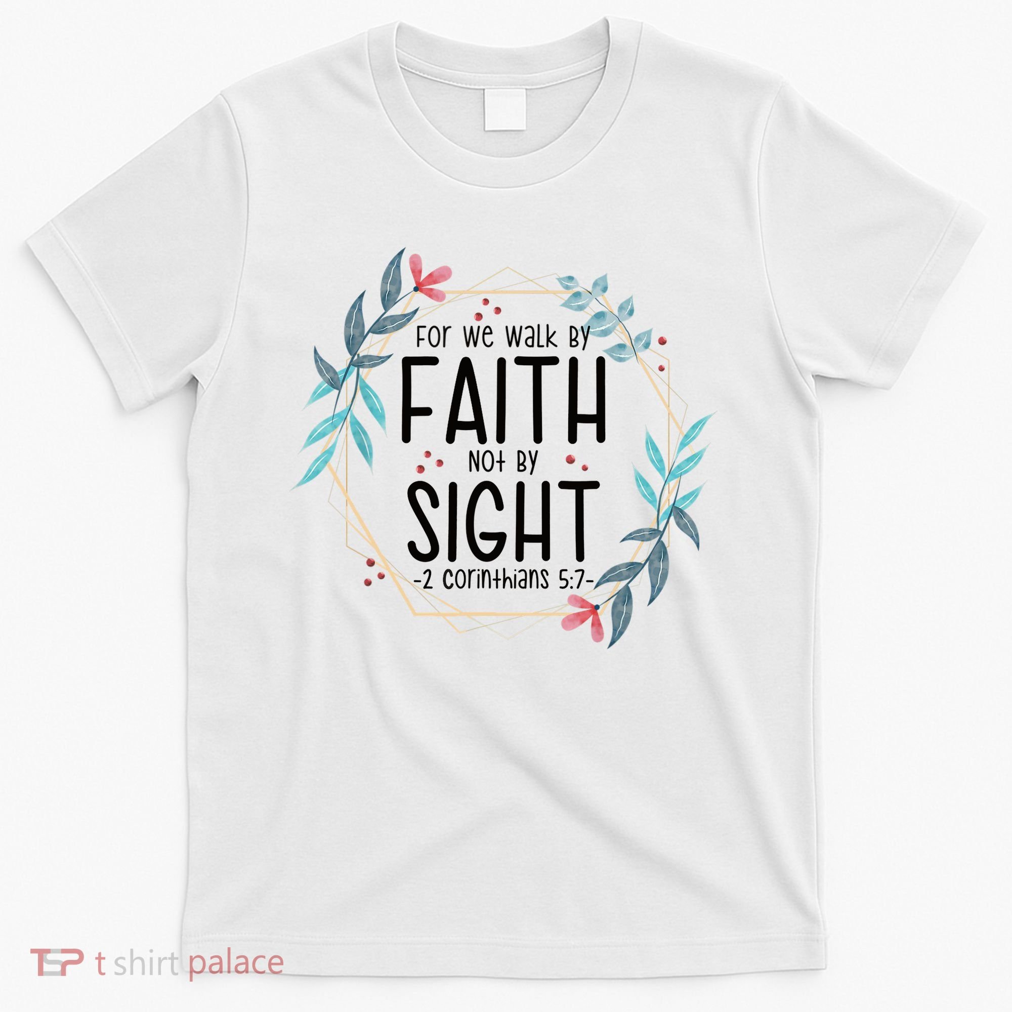 2 Corinthians 5:7 For We Walk By Faith Not By Sight T-Shirt