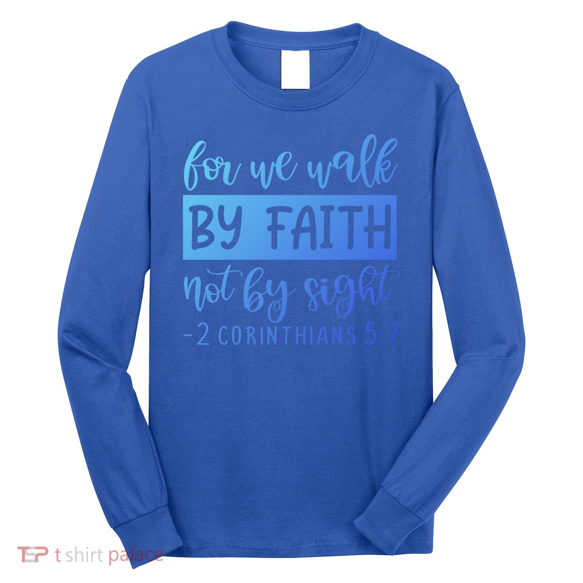2 Corinthians For We Walk By Faith Not By Sight Bible Verse Gift Long Sleeve Shirt