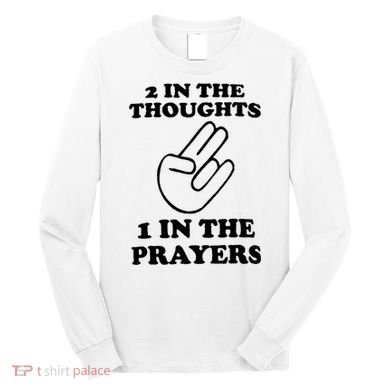 2 In The Thoughts 1 In The Prayers Long Sleeve Shirt
