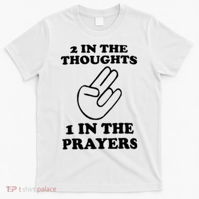 2 In The Thoughts 1 In The Prayers T-Shirt