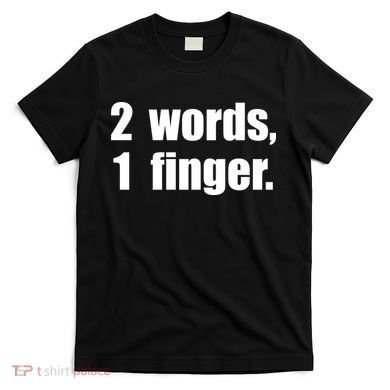 2 Words 1 Finger Funny T-Shirt