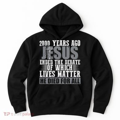 2000 Years Ago Jesus Ended The Debate Christian Believe Hoodie