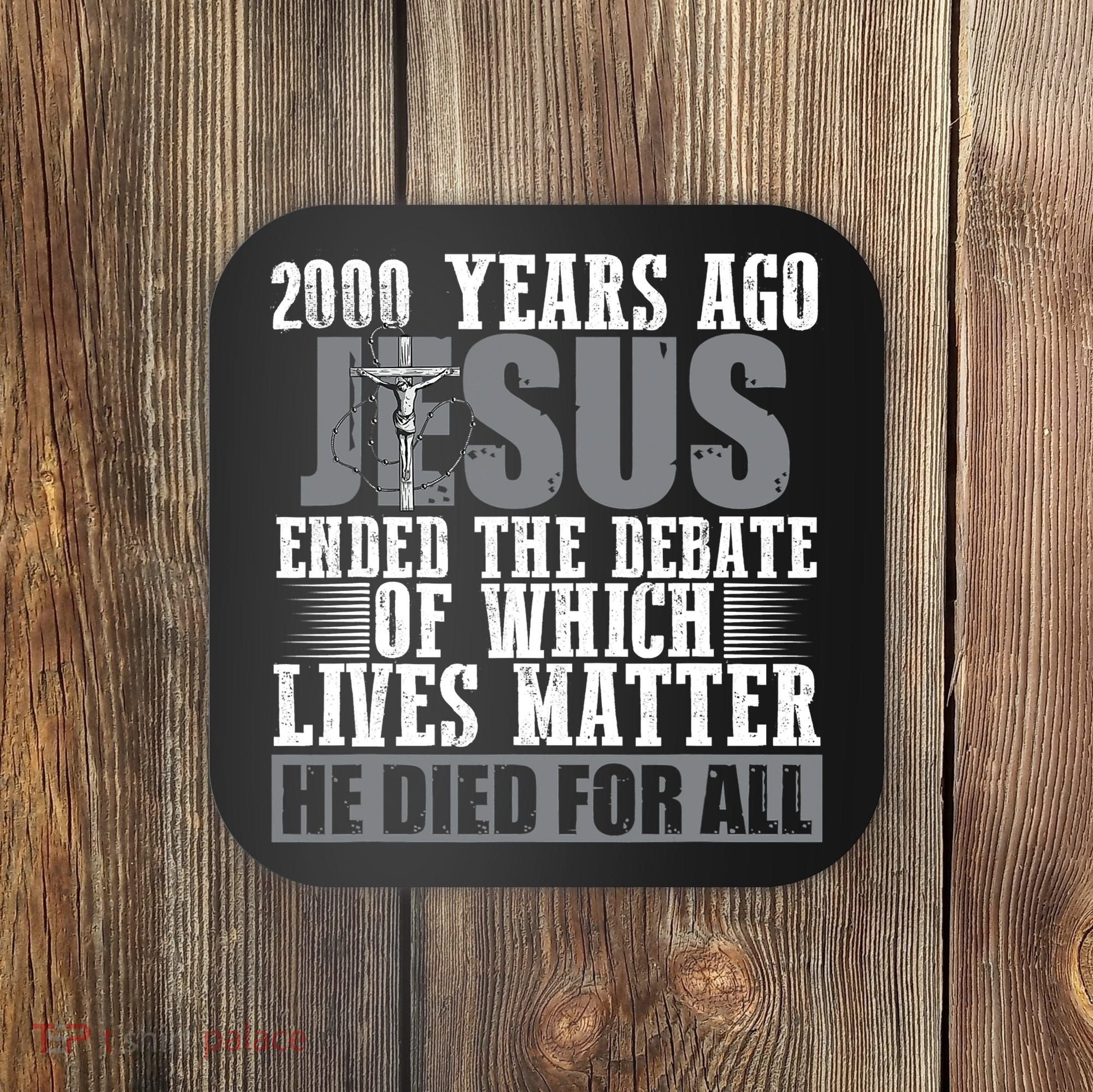 2000 Years Ago Jesus Ended The Debate Christian Believe Coaster