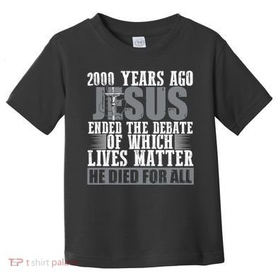 2000 Years Ago Jesus Ended The Debate Christian Believe Toddler T-Shirt