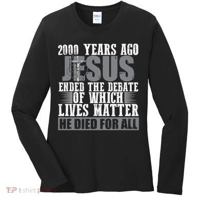 2000 Years Ago Jesus Ended The Debate Christian Believe Women's Long Sleeve Shirt