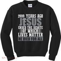 2000 Years Ago Jesus Ended The Debate Christian Believe Kids Sweatshirt thumb 0
