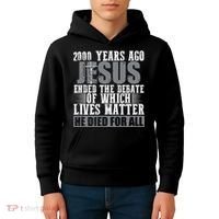 2000 Years Ago Jesus Ended The Debate Christian Believe Kids Hoodie thumb 4