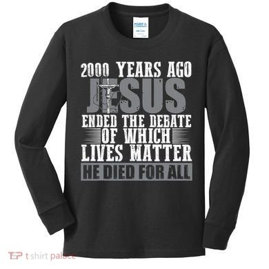 2000 Years Ago Jesus Ended The Debate Christian Believe Kids Long Sleeve Shirt