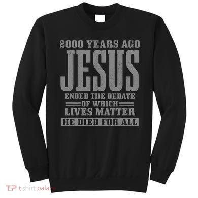 2000 Years Ago Jesus Ended the Debate Christian Believe Sweatshirt