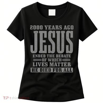 2000 Years Ago Jesus Ended the Debate Christian Believe Women's T-Shirt