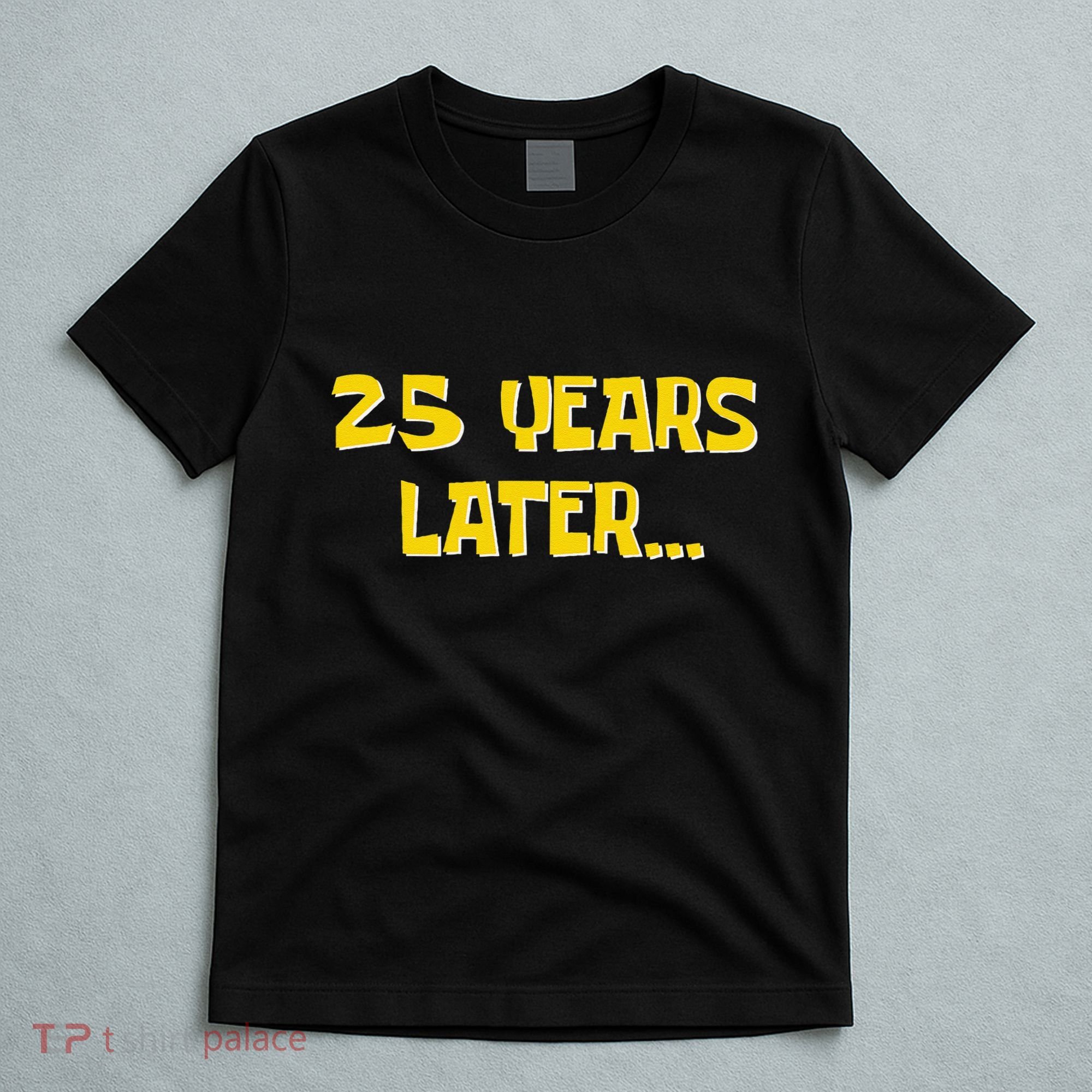 25 Years Later Funny Millennial 25th Birthday Gift T-Shirt