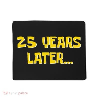 25 Years Later Funny Millennial 25th Birthday Gift Mousepad