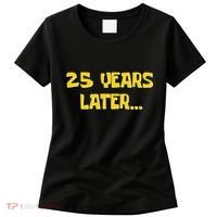 25 Years Later Funny Millennial 25th Birthday Gift Women's T-Shirt thumb 0