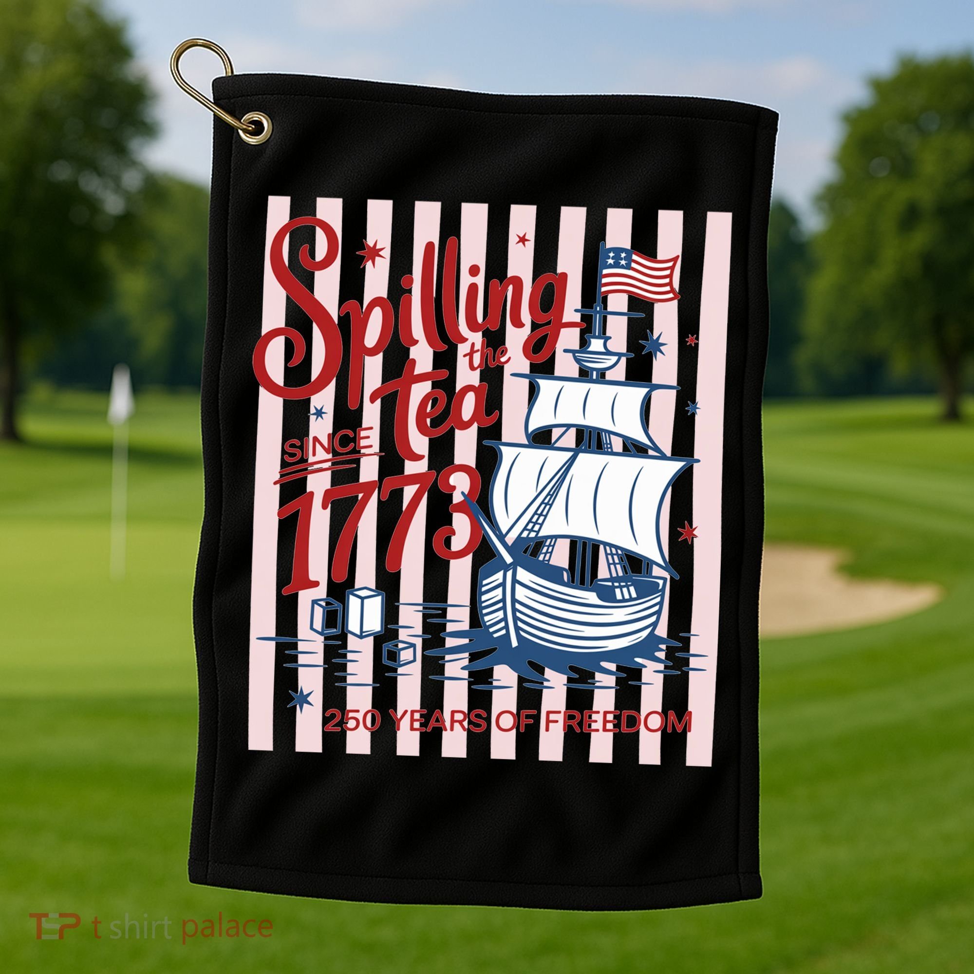 250 Years Of Freedom Spilling The Tea Since 1773 Golf Towel